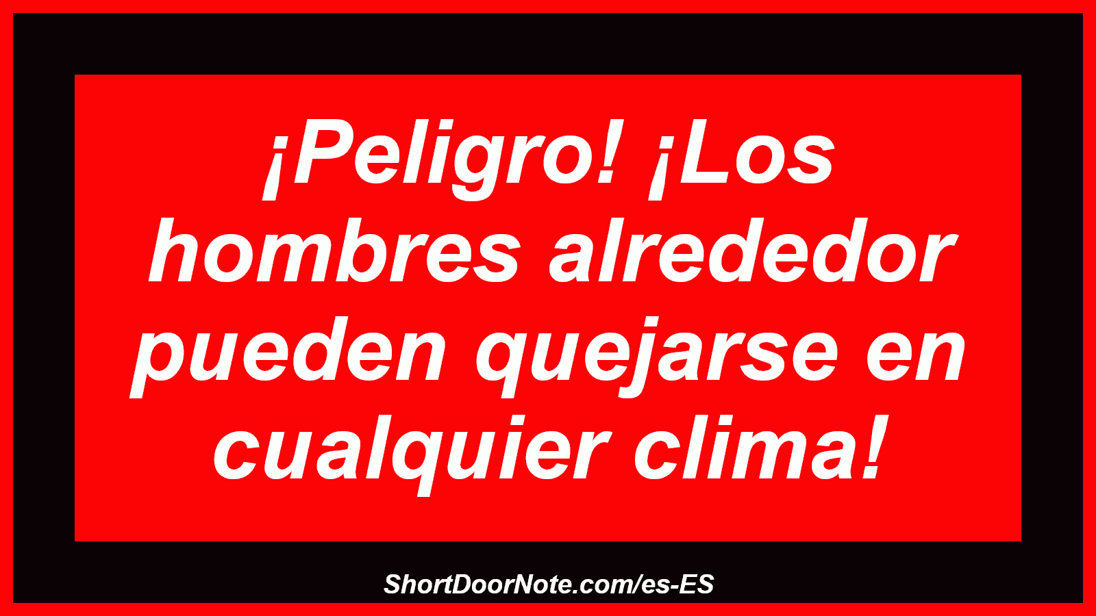 ¡Peligro! ¡Los hombres alrededor pueden quejarse en cualquier clima!
