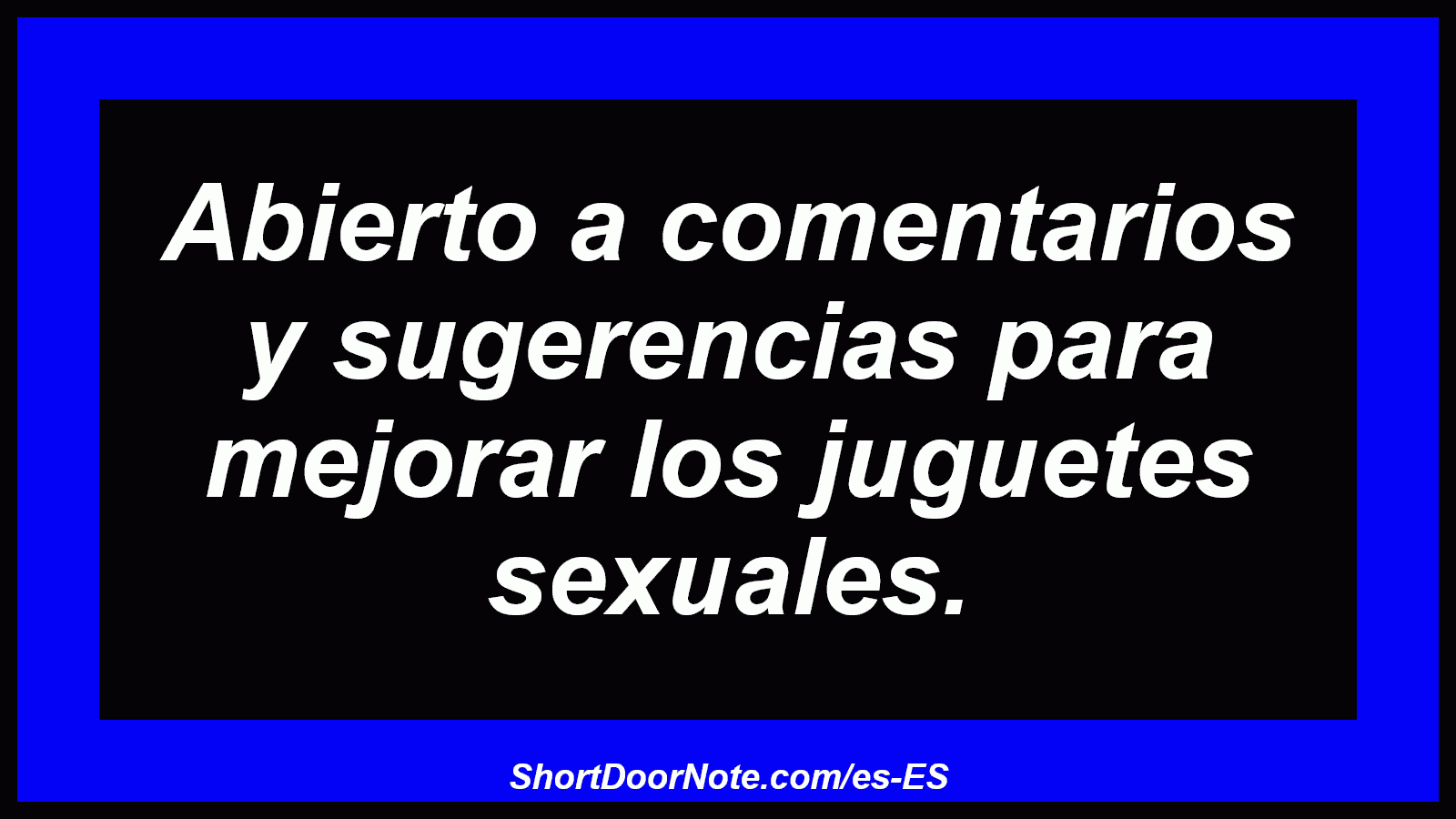Abierto a comentarios y sugerencias para mejorar los juguetes sexuales.
