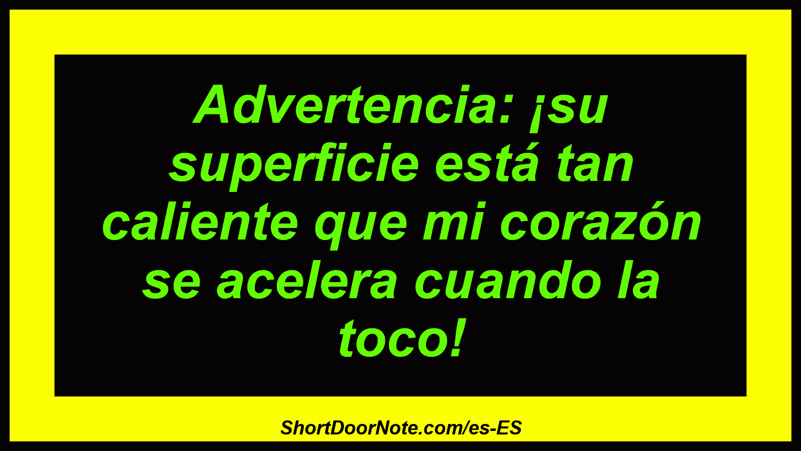 Advertencia: ¡su superficie está tan caliente que mi corazón se acelera cuando la toco!
