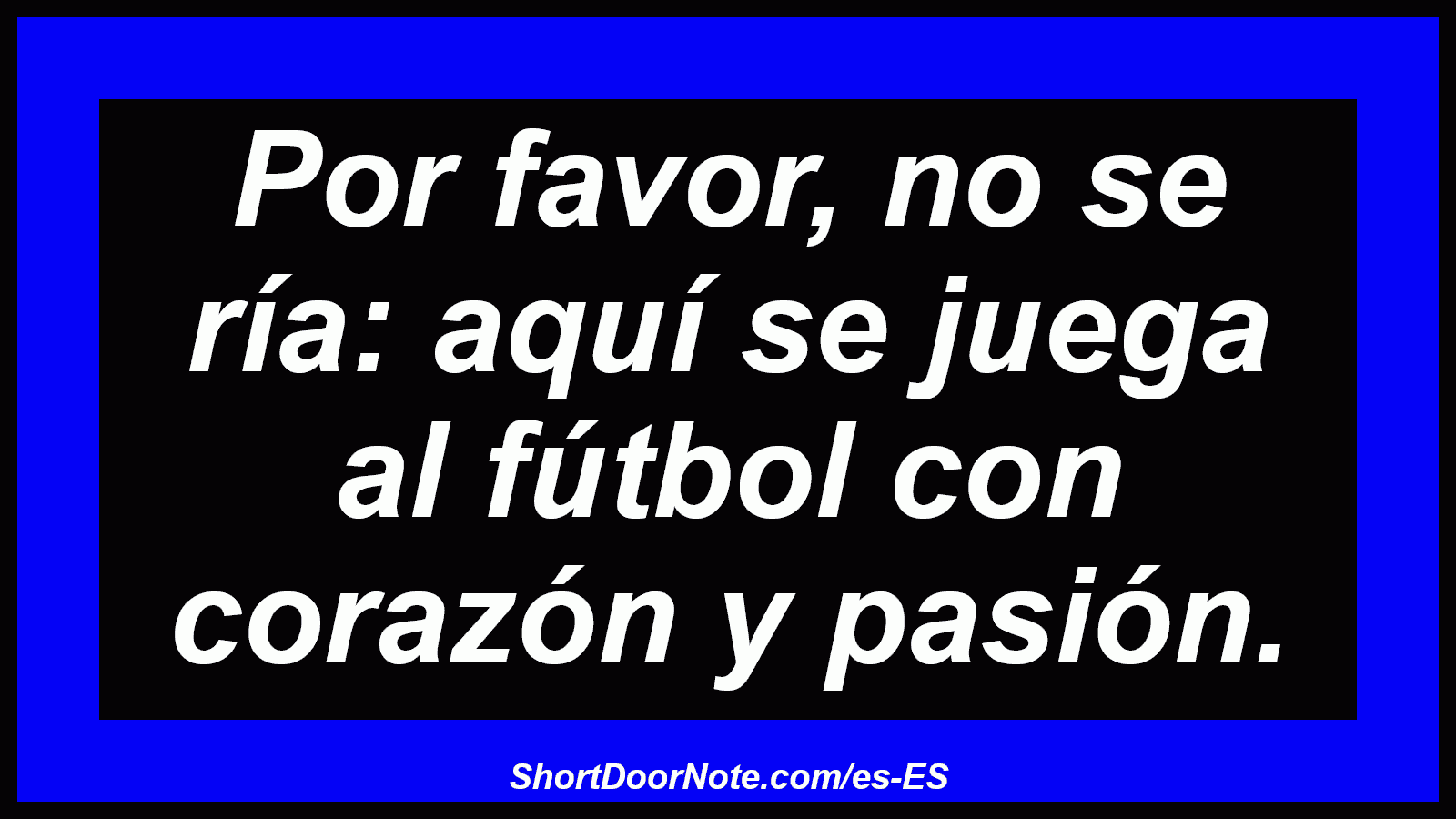 Por favor, no se ría: aquí se juega al fútbol con corazón y pasión.
