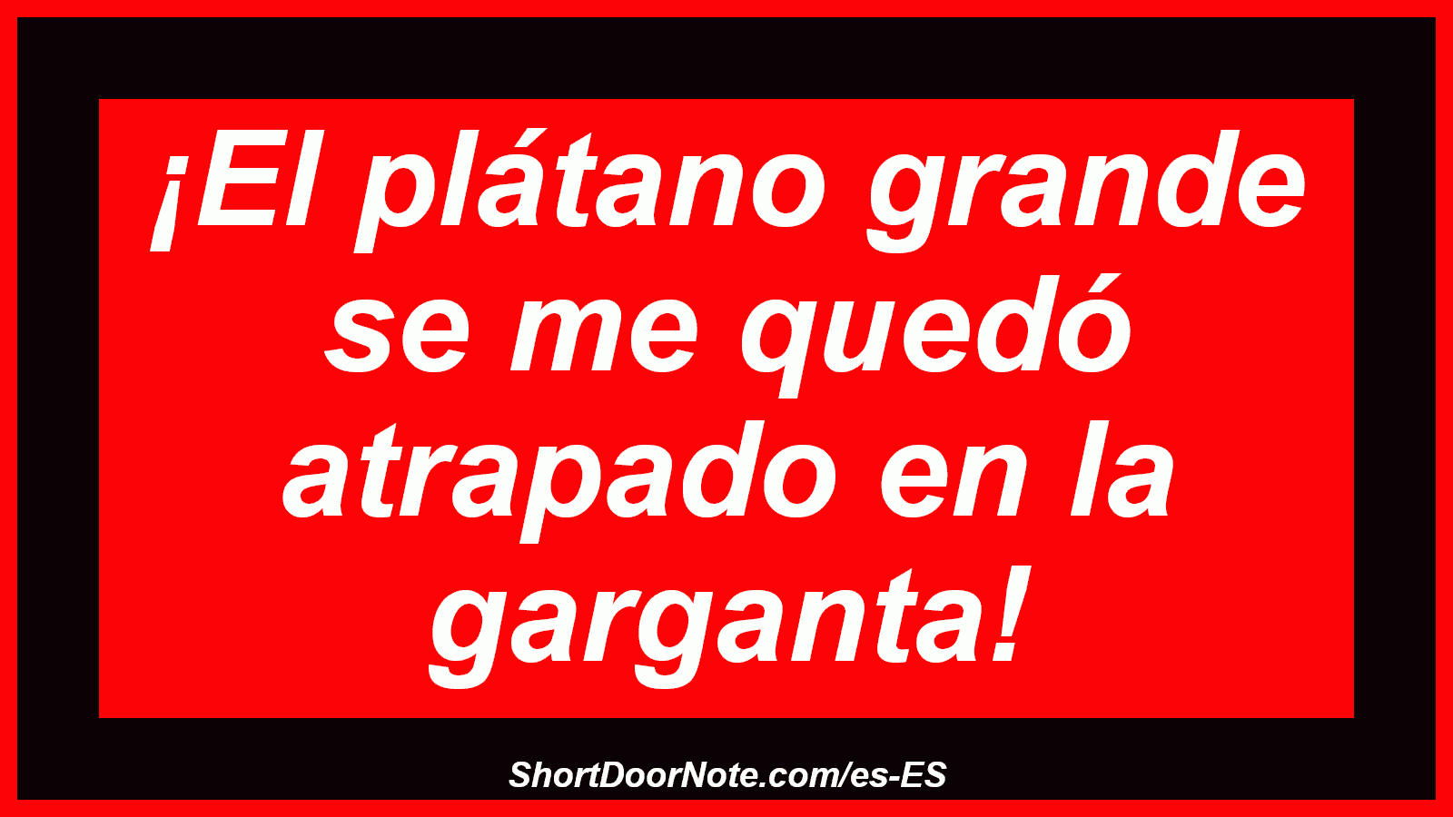 ¡El plátano grande se me quedó atrapado en la garganta!
