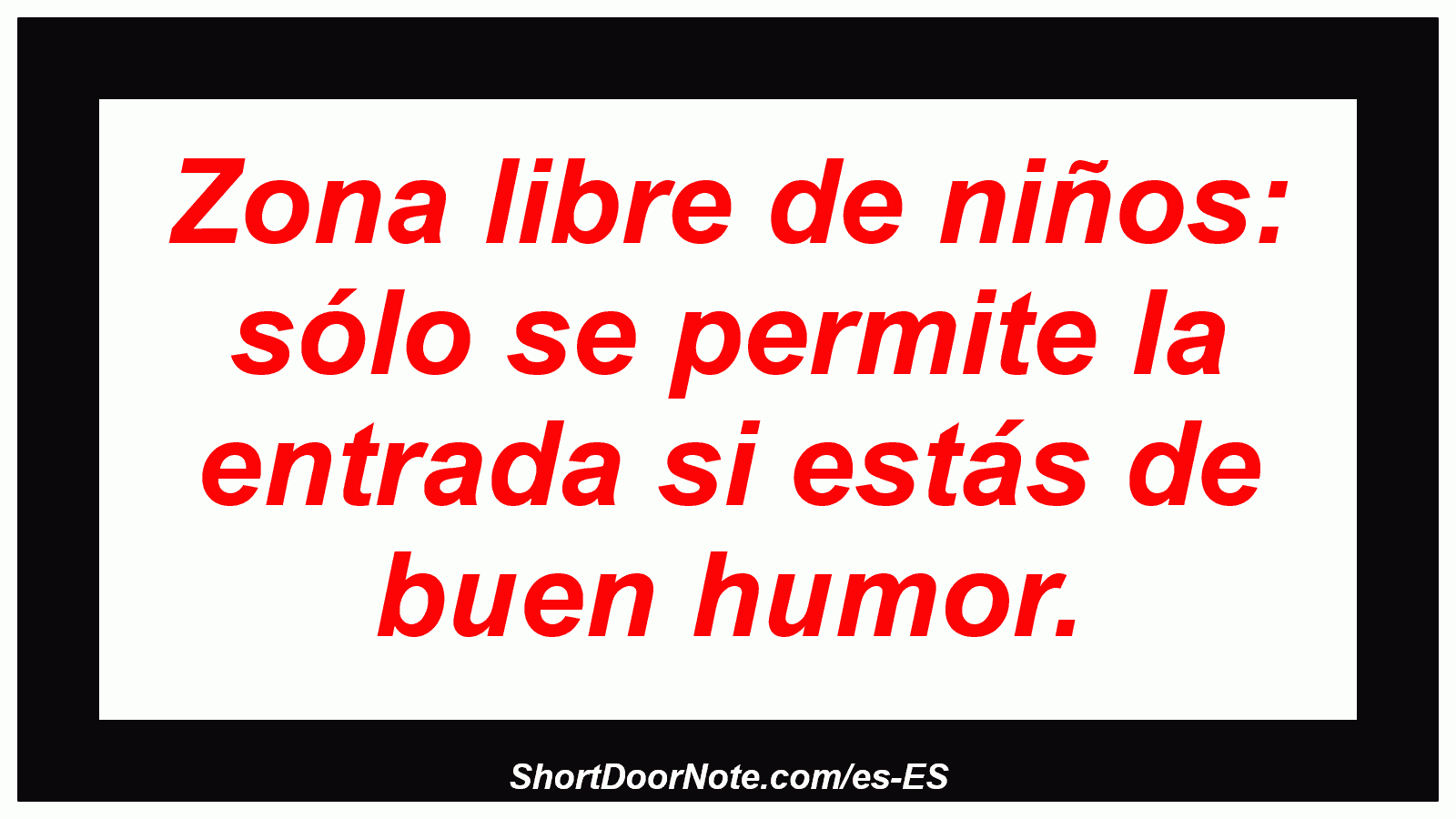 Zona libre de niños: sólo se permite la entrada si estás de buen humor.
