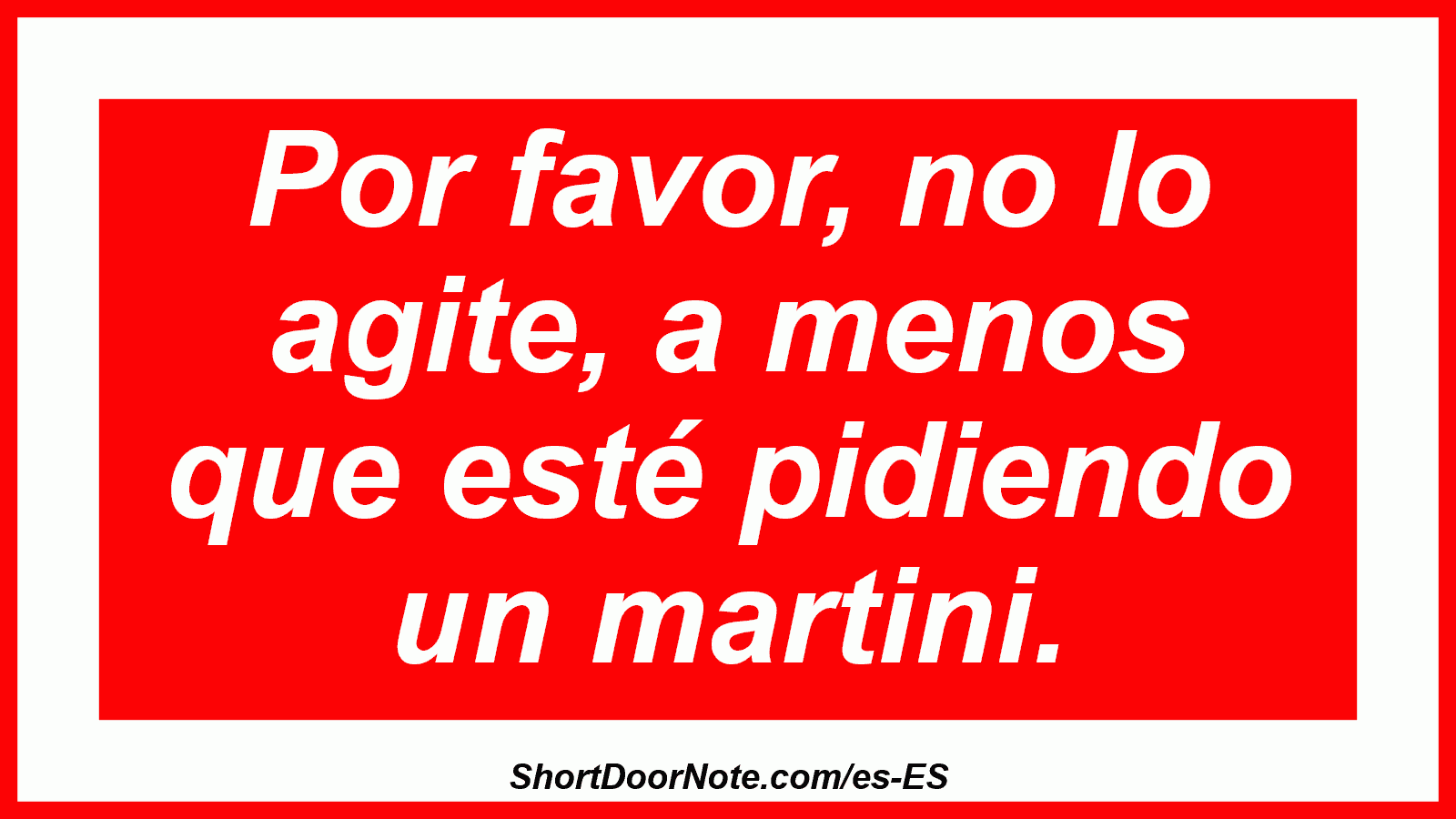 Por favor, no lo agite, a menos que esté pidiendo un martini.
