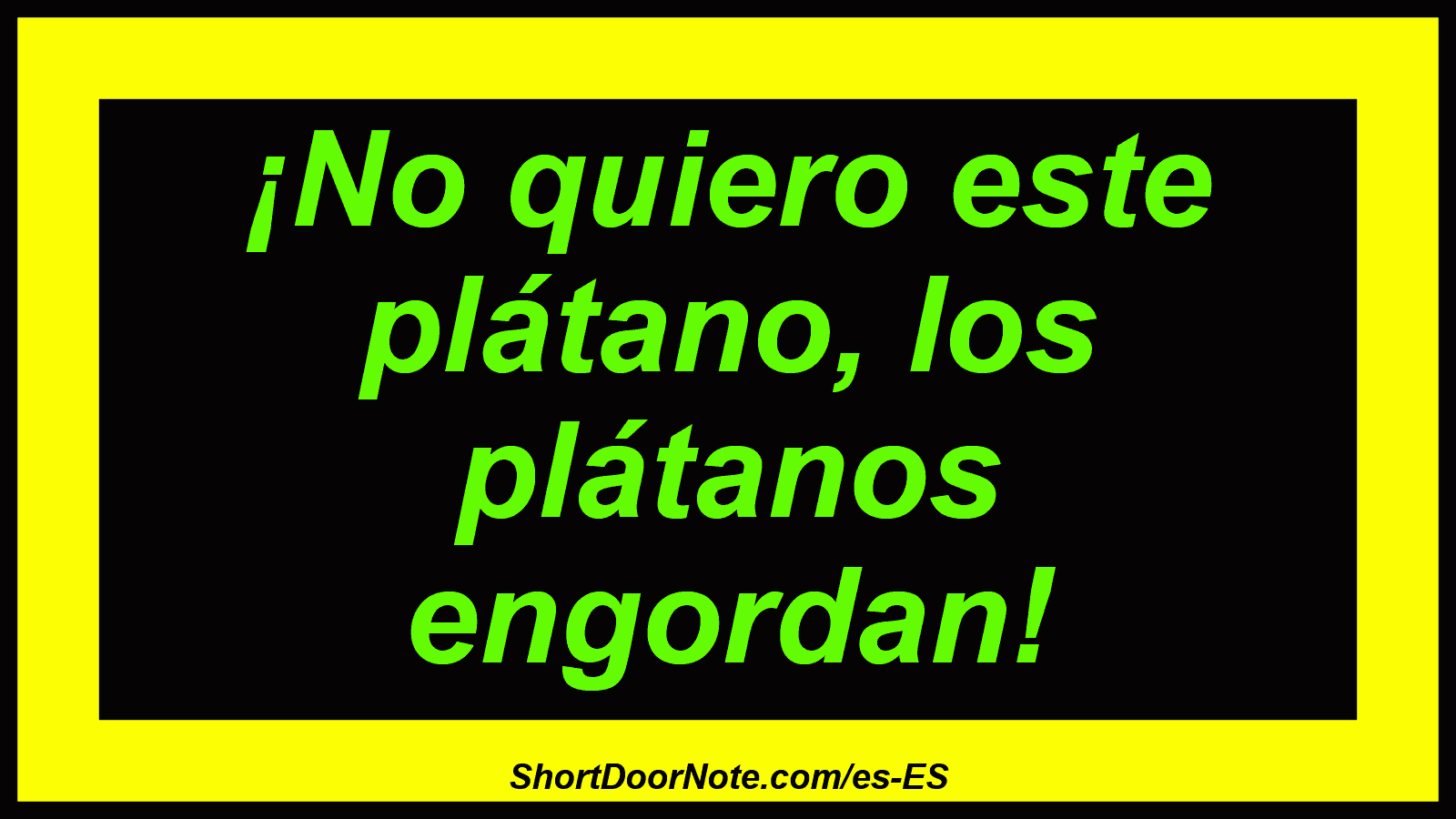 ¡No quiero este plátano, los plátanos engordan!
