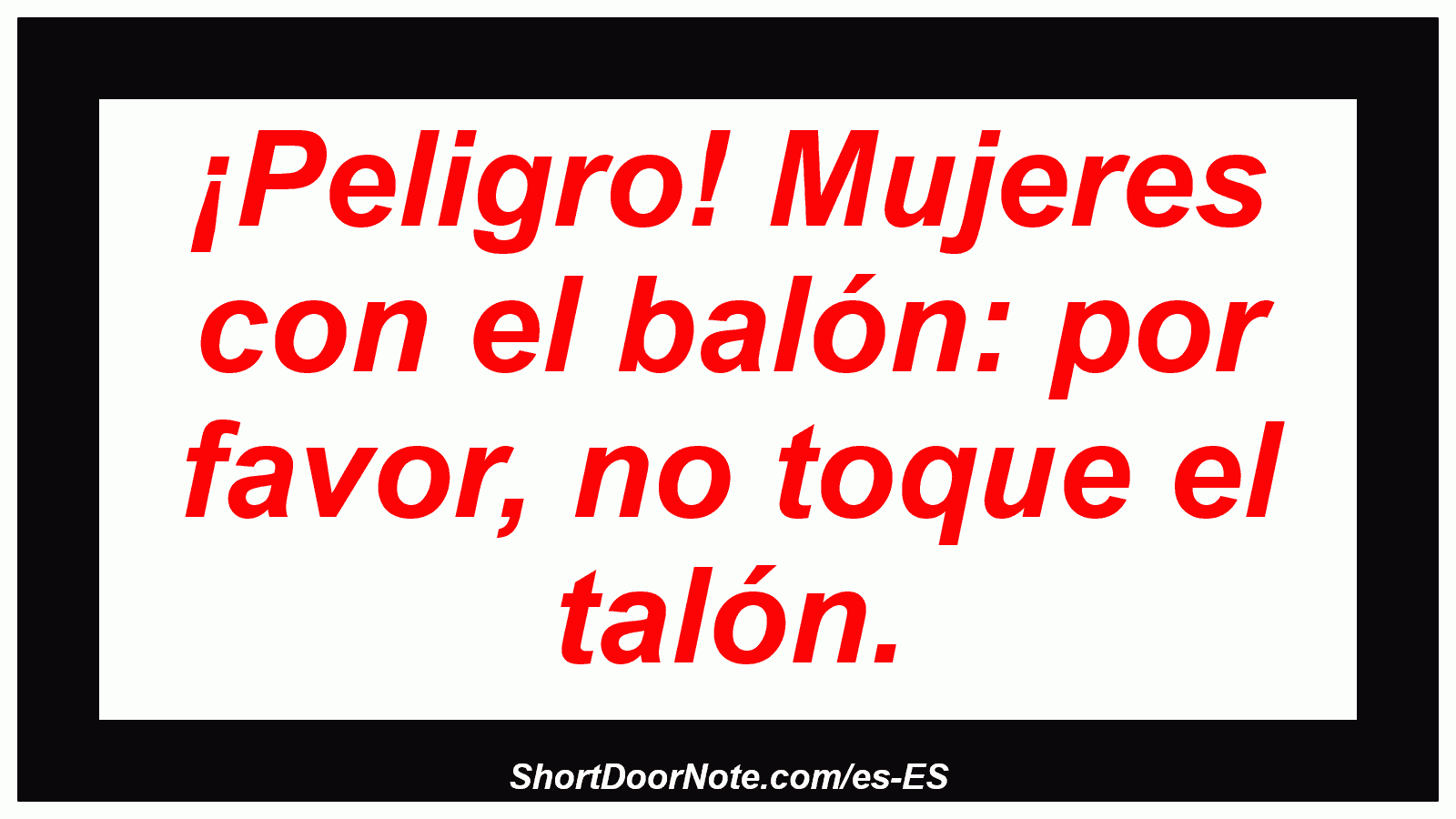 ¡Peligro! Mujeres con el balón: por favor, no toque el talón.
