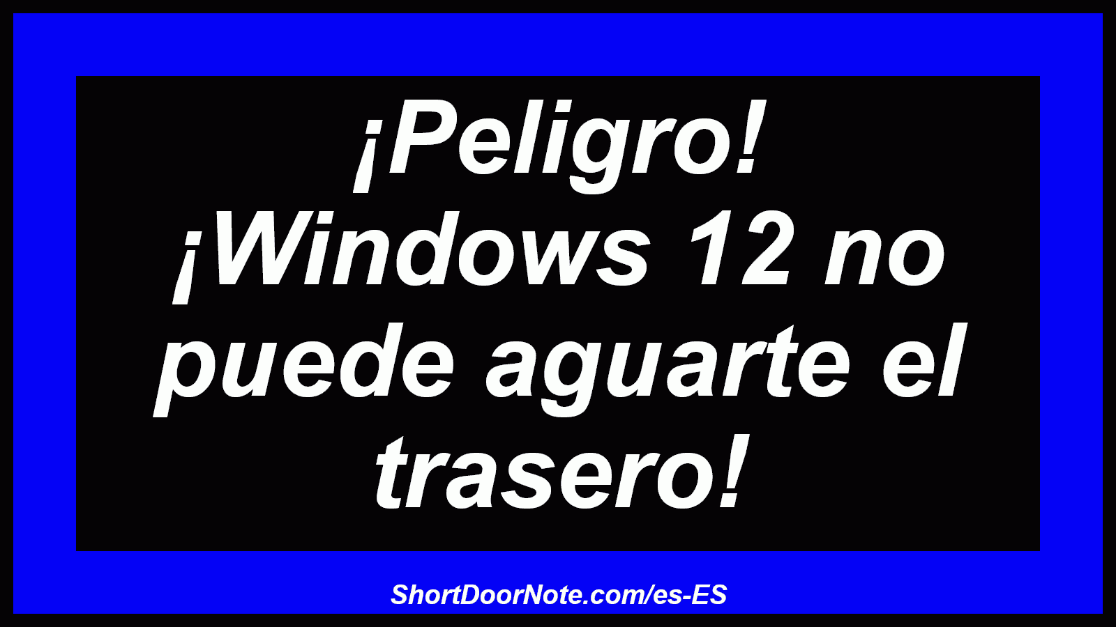 ¡Peligro! ¡Windows 12 no puede aguarte el trasero!
