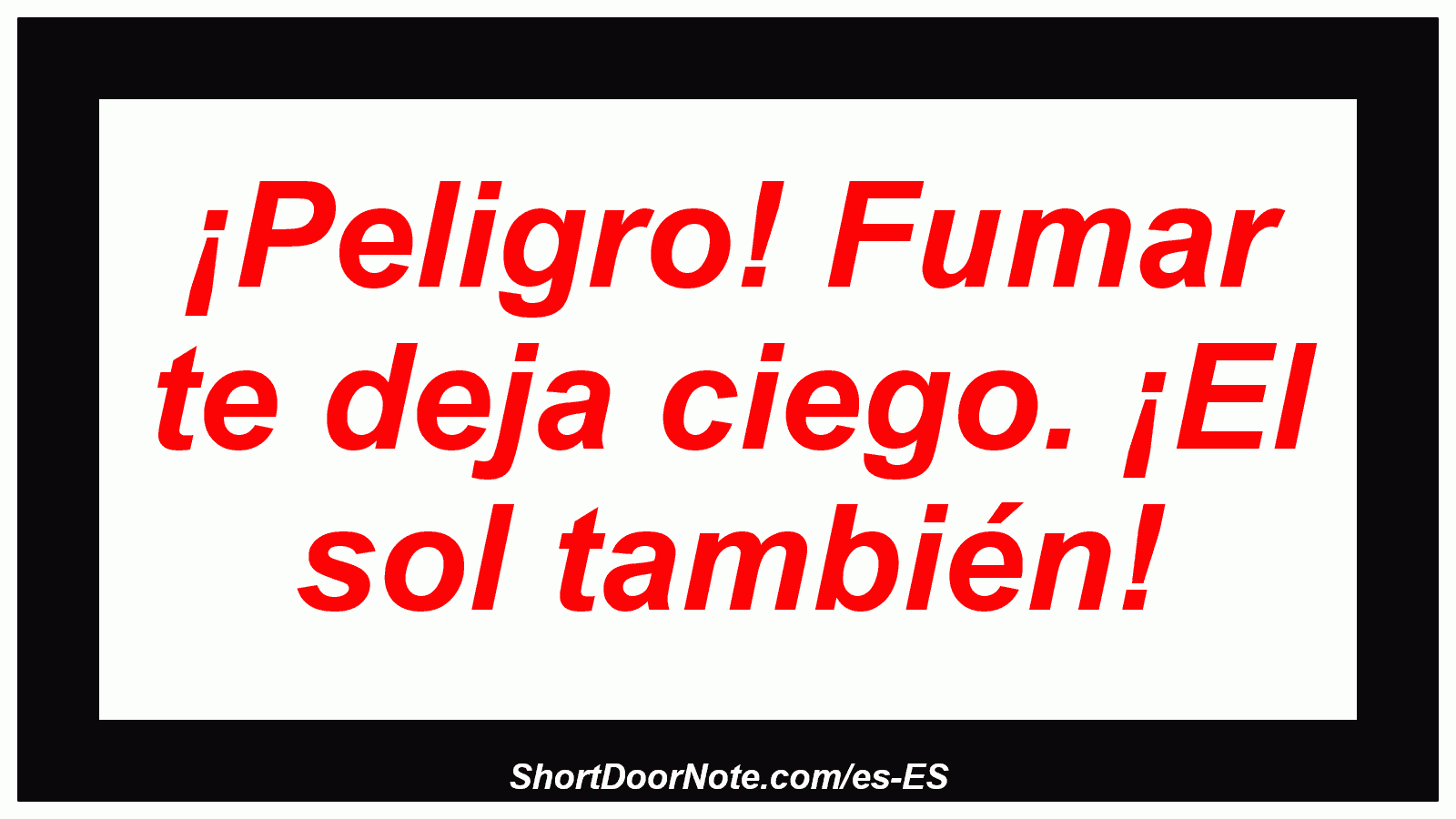 ¡Peligro! Fumar te deja ciego. ¡El sol también!
