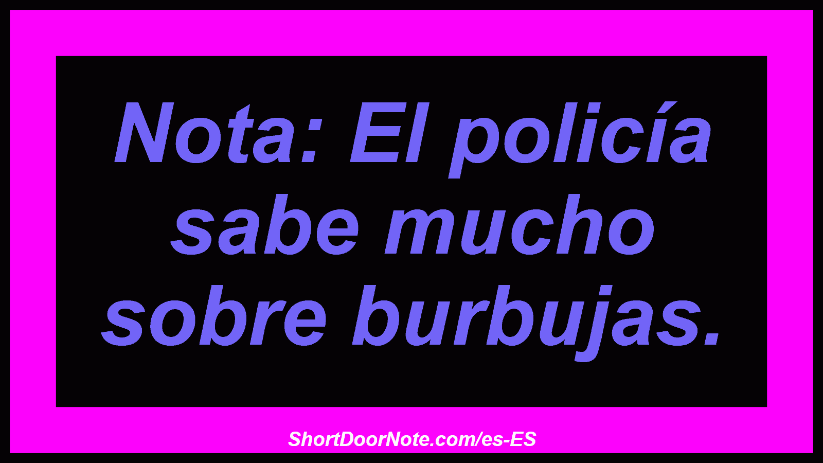 Nota: El policía sabe mucho sobre burbujas.
