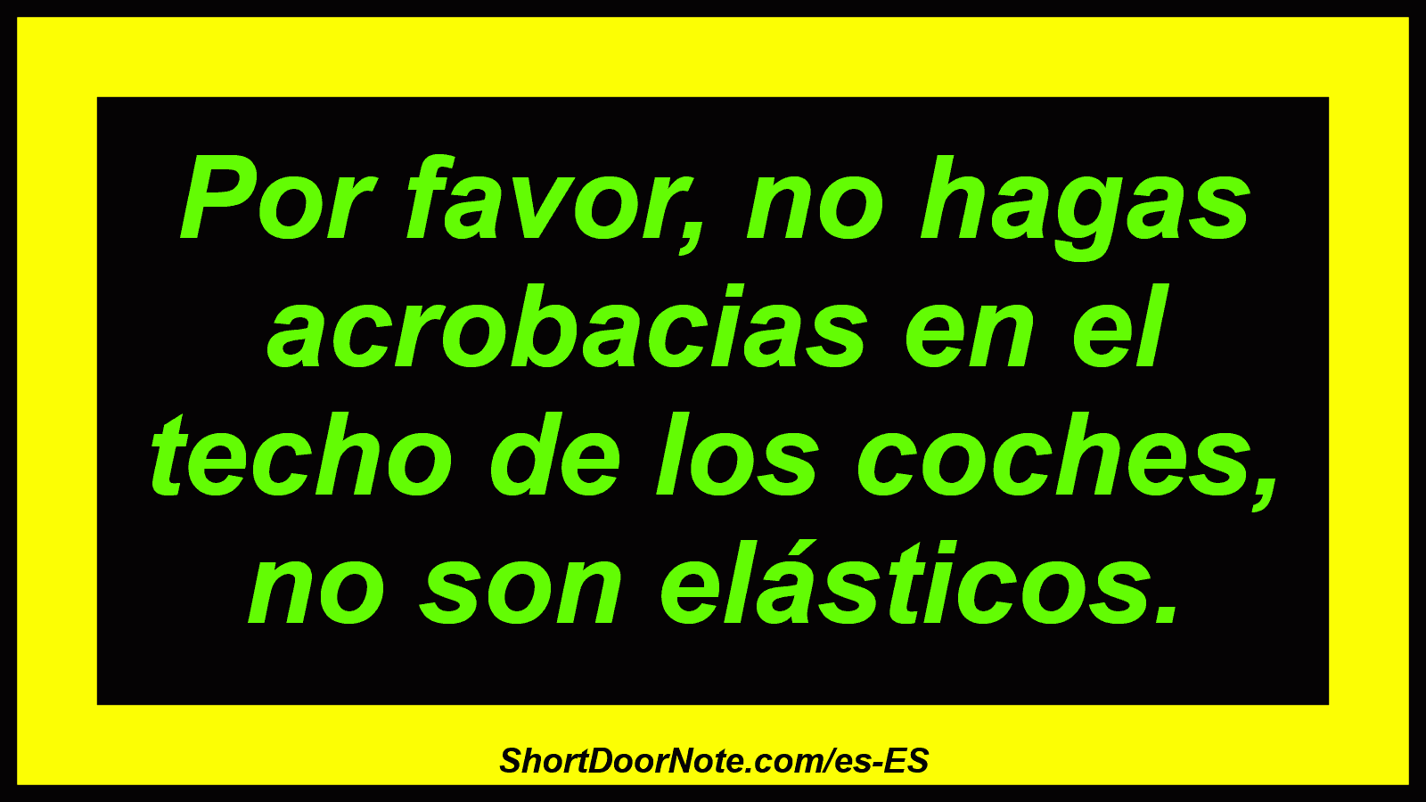 Por favor, no hagas acrobacias en el techo de los coches, no son elásticos.
