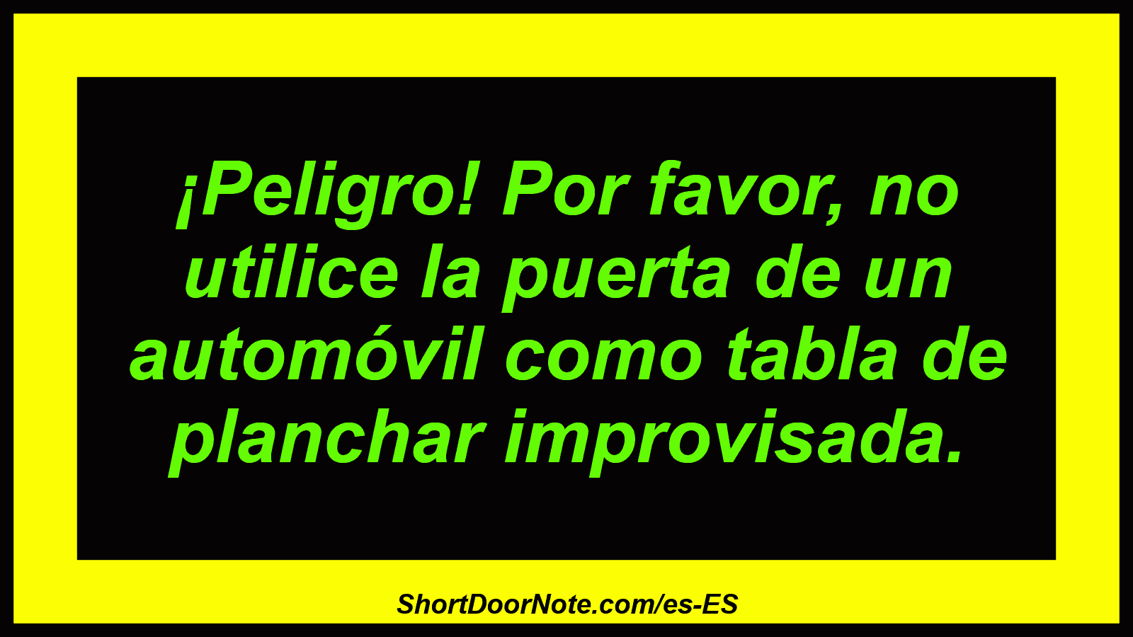 ¡Peligro! Por favor, no utilice la puerta de un automóvil como tabla de planchar improvisada.
