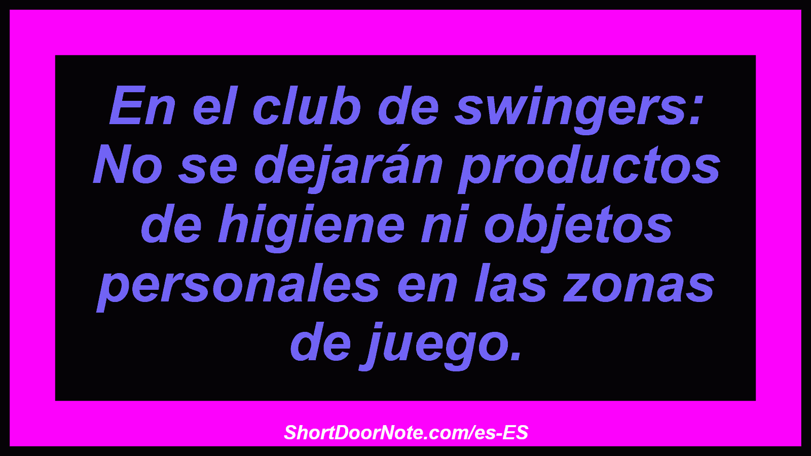 En el club de swingers: No se dejarán productos de higiene ni objetos personales en las zonas de juego.
