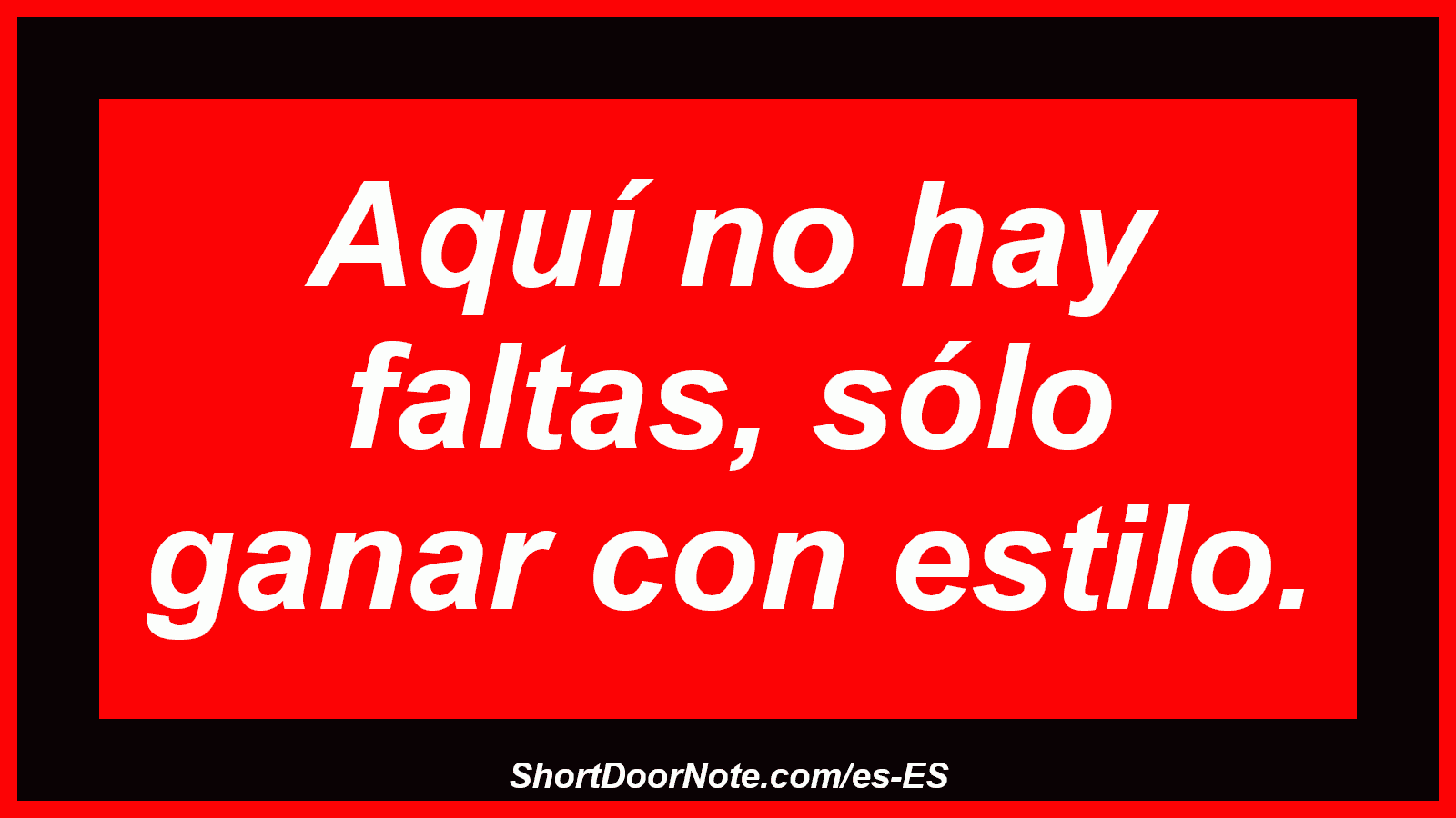 Aquí no hay faltas, sólo ganar con estilo.
