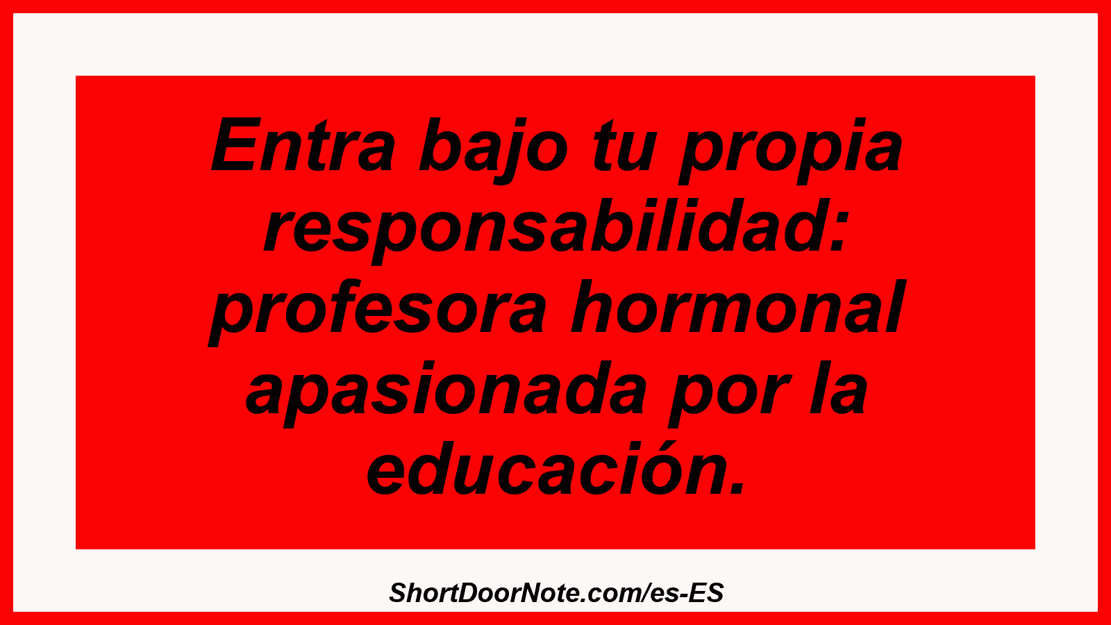 Entra bajo tu propia responsabilidad: profesora hormonal apasionada por la educación.
