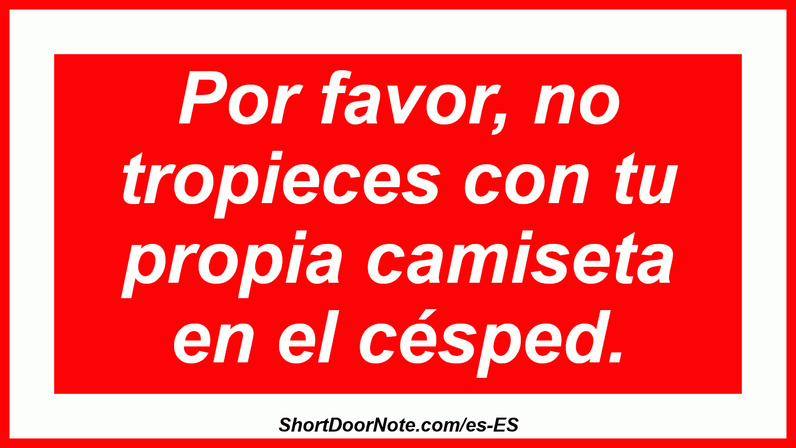 Por favor, no tropieces con tu propia camiseta en el césped.
