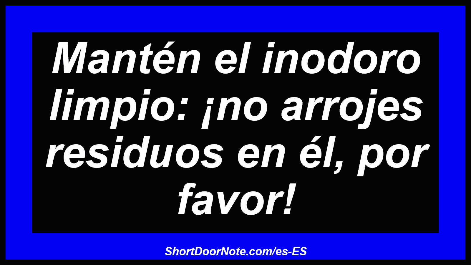 Mantén el inodoro limpio: ¡no arrojes residuos en él, por favor!
