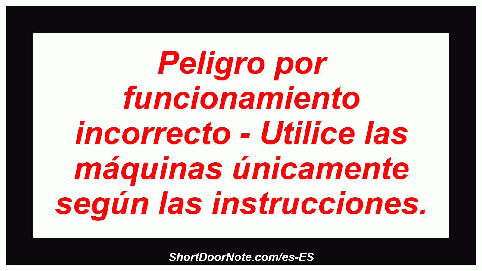 Peligro por funcionamiento incorrecto - Utilice las máquinas únicamente según las instrucciones.
