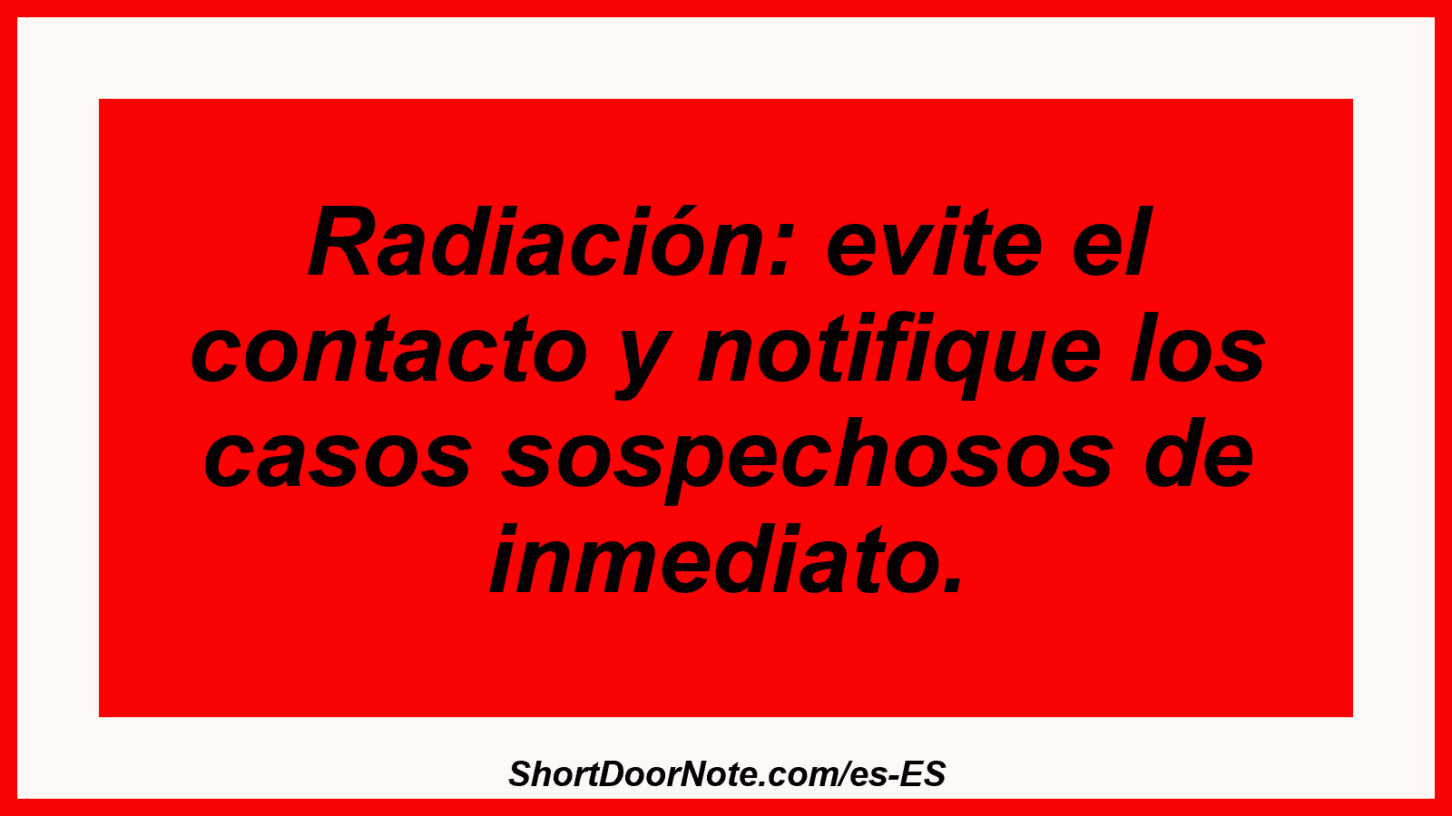 Radiación: evite el contacto y notifique los casos sospechosos de inmediato.
