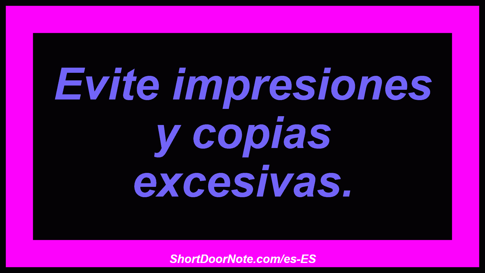 Evite impresiones y copias excesivas.
