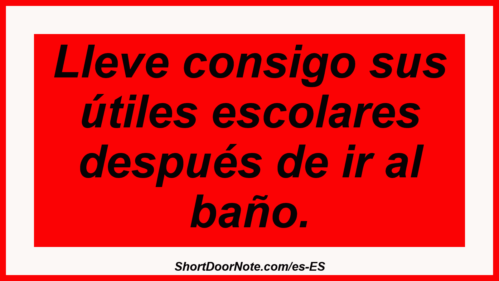 Lleve consigo sus útiles escolares después de ir al baño.
