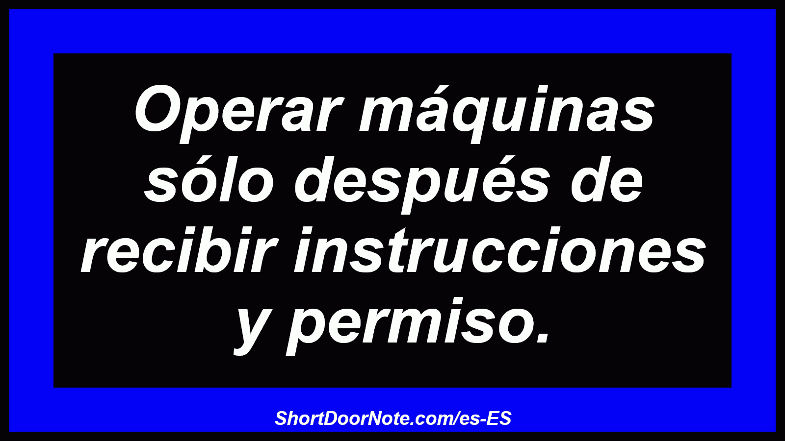 Operar máquinas sólo después de recibir instrucciones y permiso.
