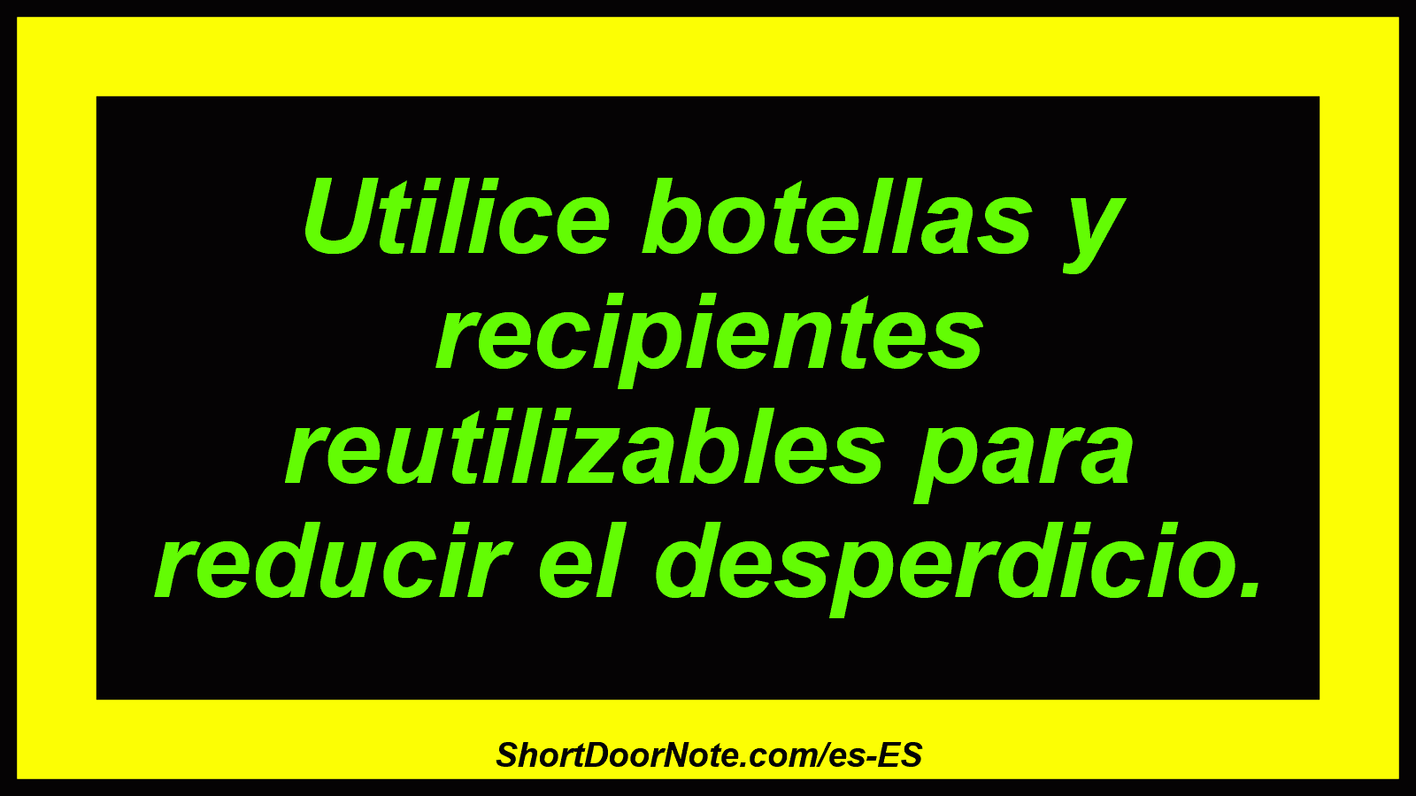 Utilice botellas y recipientes reutilizables para reducir el desperdicio.

