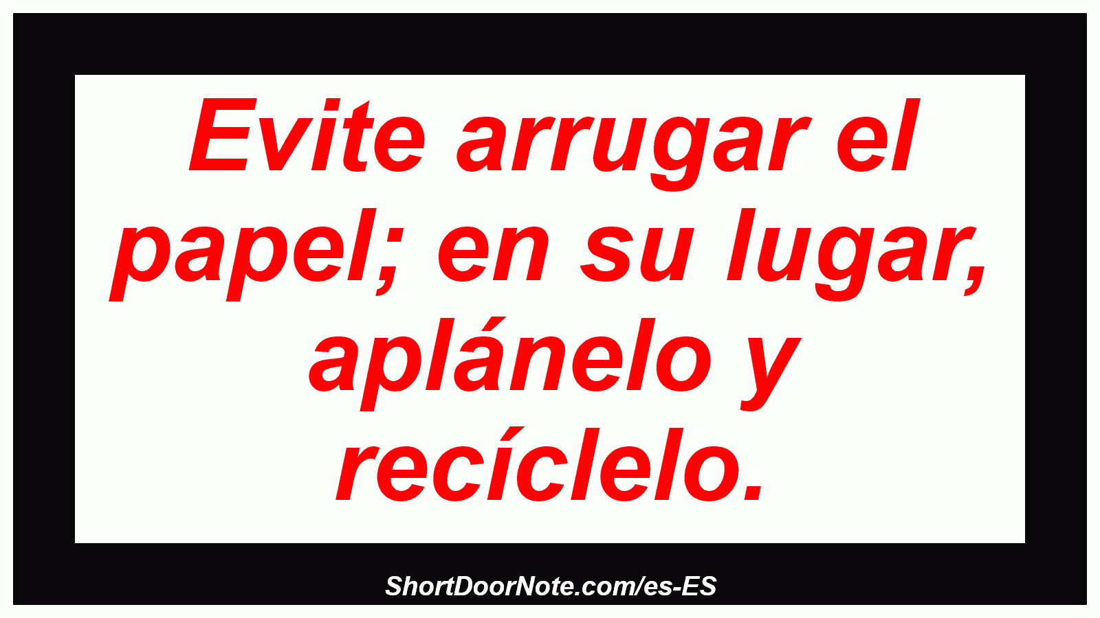 Evite arrugar el papel; en su lugar, aplánelo y recíclelo.
