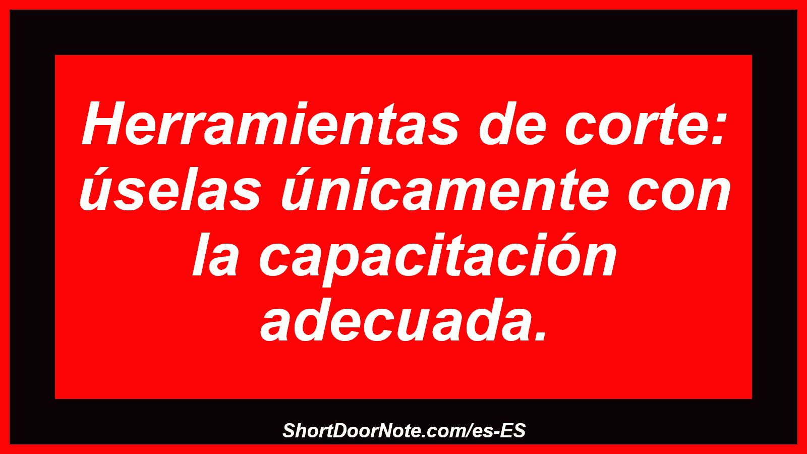 Herramientas de corte: úselas únicamente con la capacitación adecuada.
