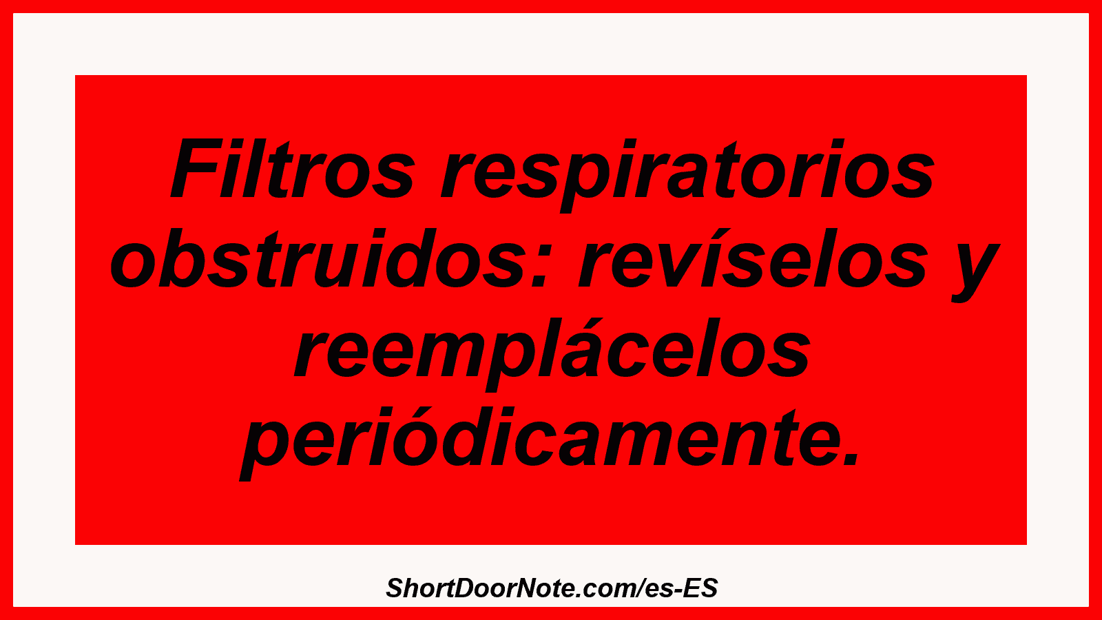 Filtros respiratorios obstruidos: revíselos y reemplácelos periódicamente.
