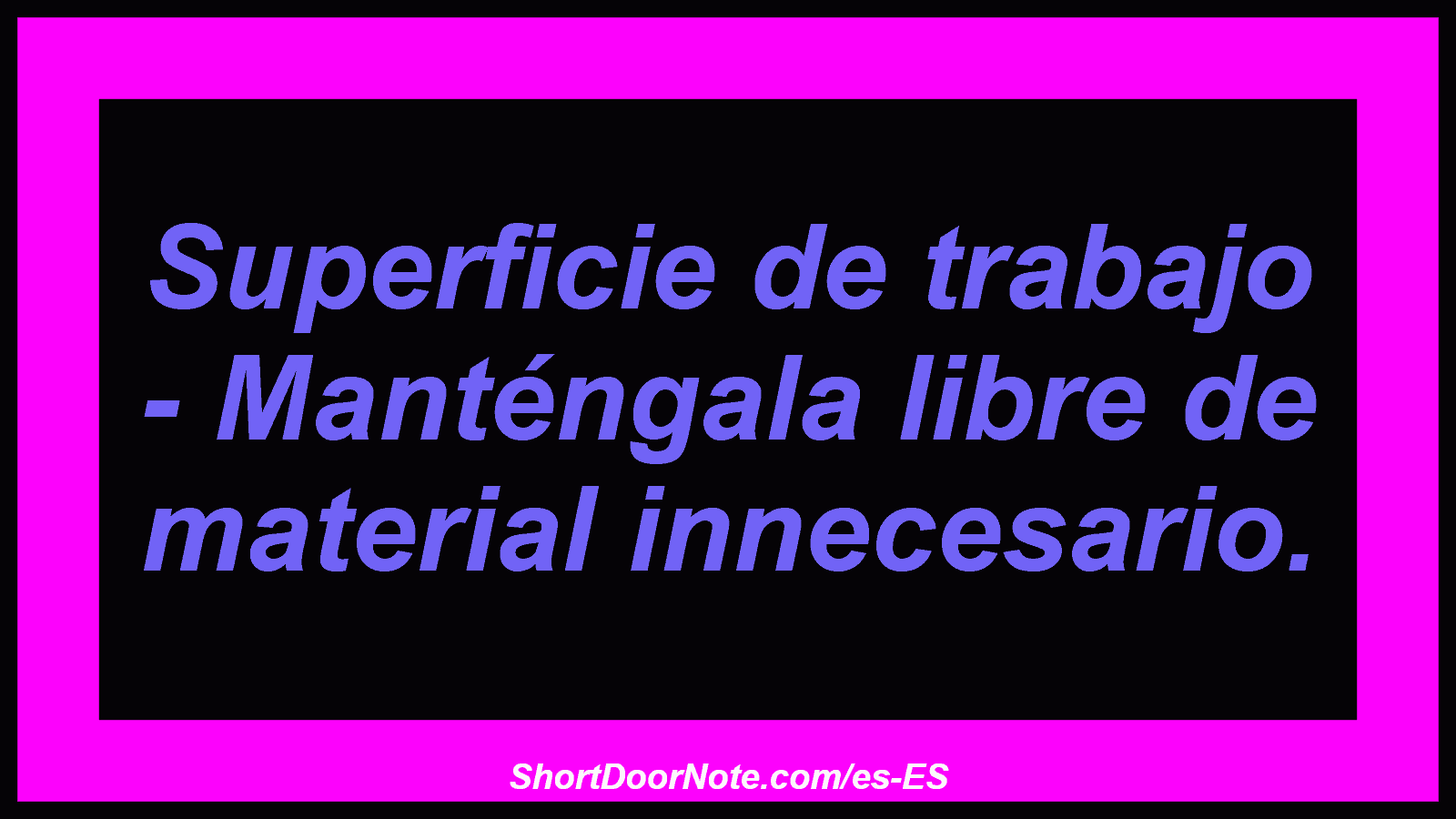 Superficie de trabajo - Manténgala libre de material innecesario.
