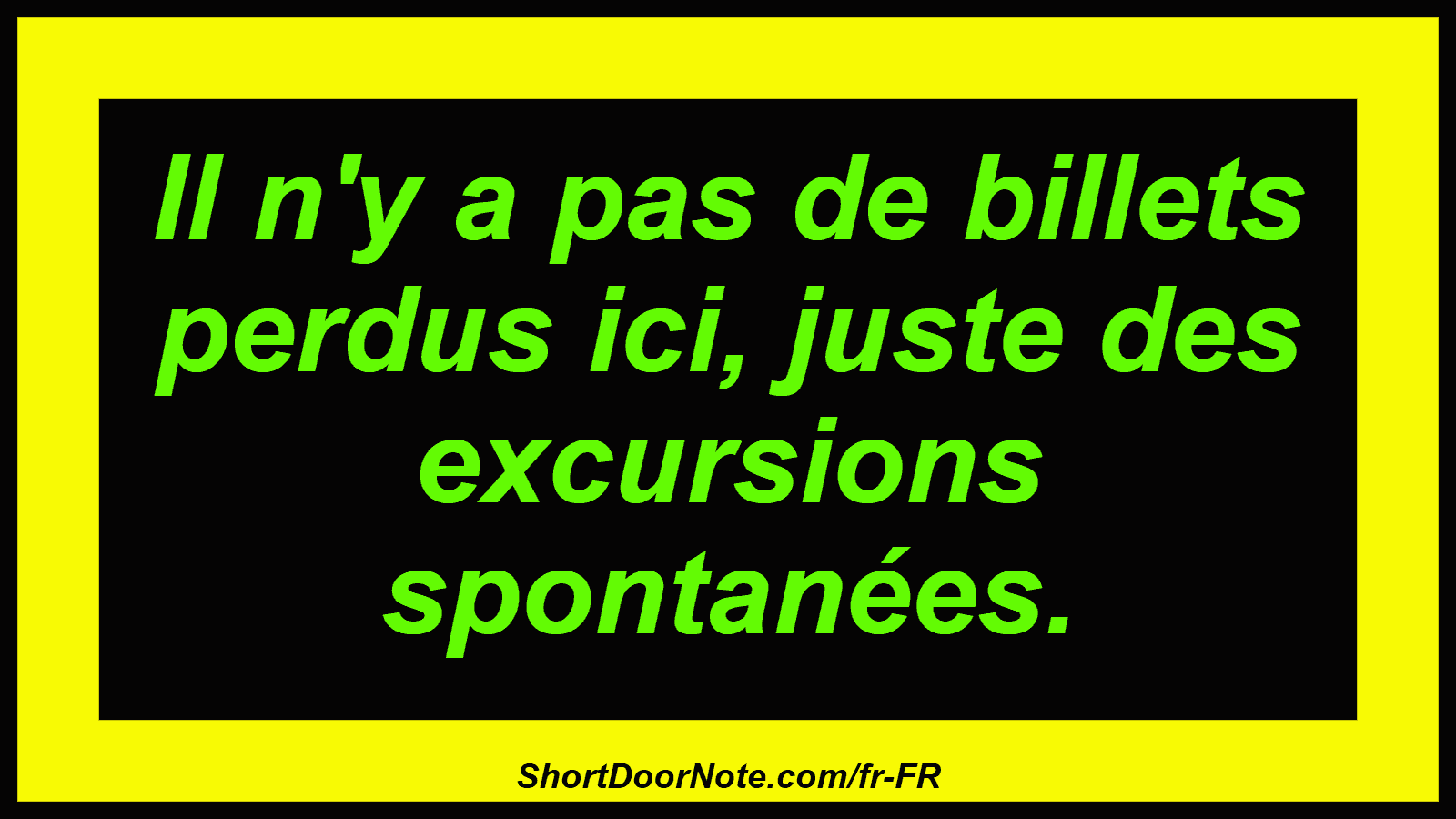 Il n'y a pas de billets perdus ici, juste des excursions spontanées.
