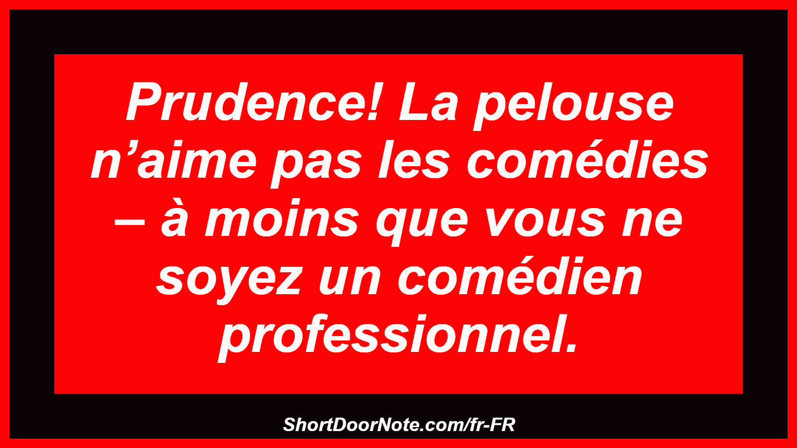 Prudence! La pelouse n’aime pas les comédies – à moins que vous ne soyez un comédien professionnel.
