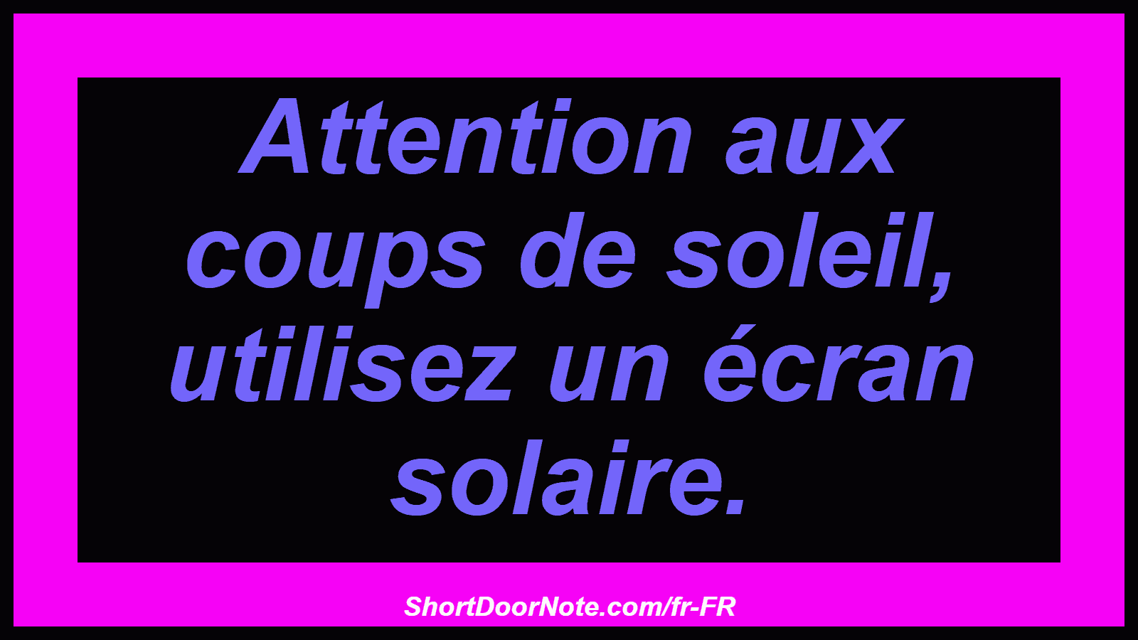 Attention aux coups de soleil, utilisez un écran solaire.
