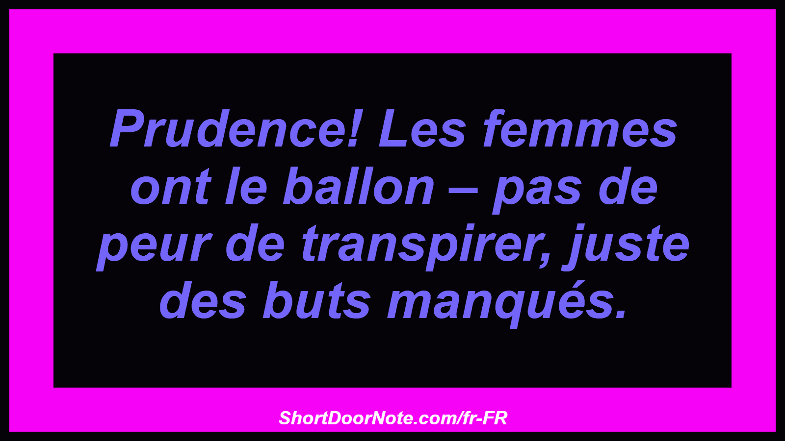Prudence! Les femmes ont le ballon – pas de peur de transpirer, juste des buts manqués.
