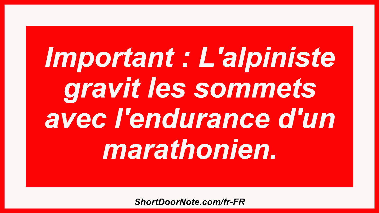 Important : L'alpiniste gravit les sommets avec l'endurance d'un marathonien.
