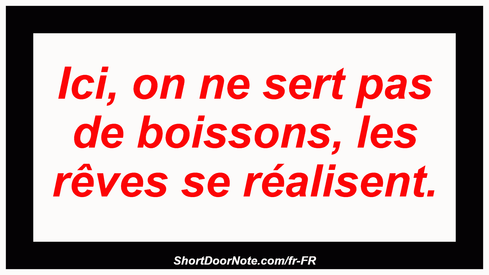 Ici, on ne sert pas de boissons, les rêves se réalisent.
