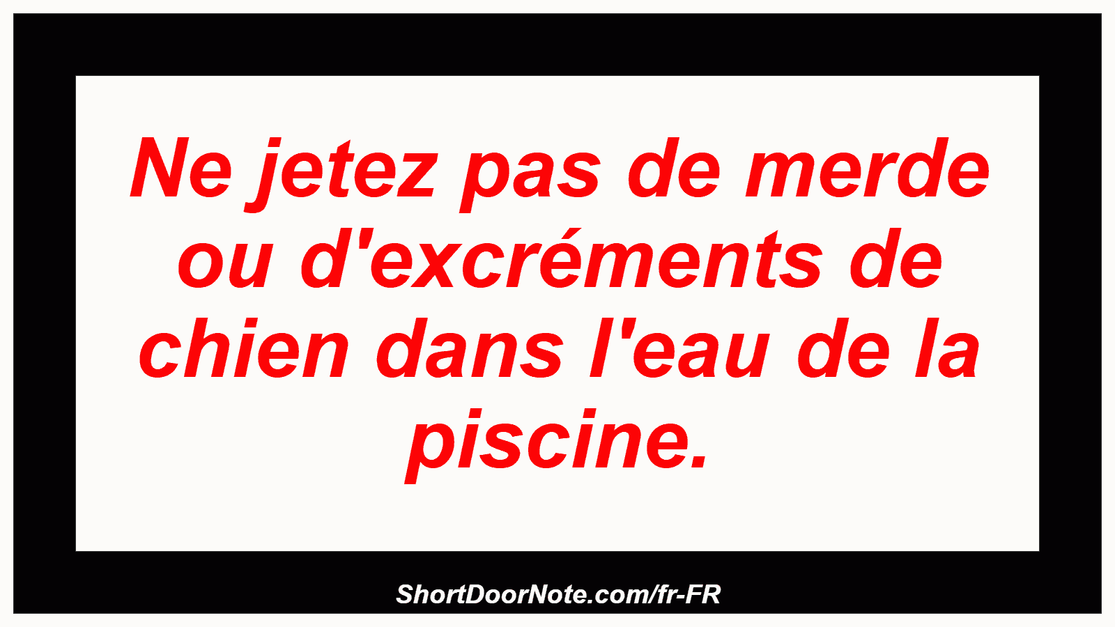 Ne jetez pas de merde ou d'excréments de chien dans l'eau de la piscine.
