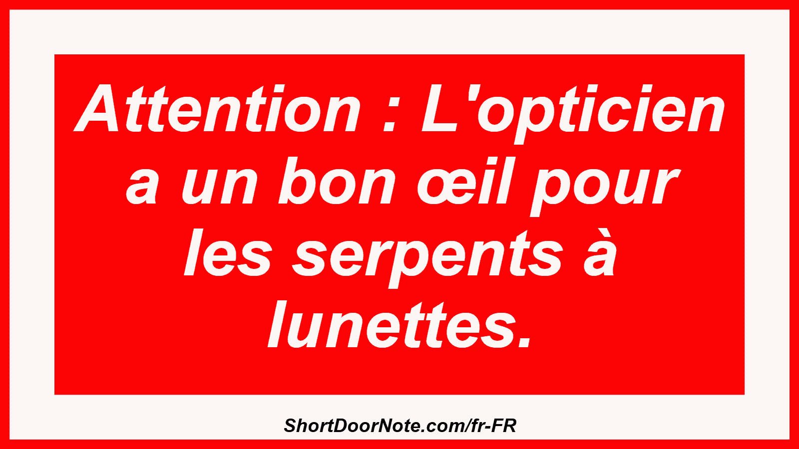 Attention : L'opticien a un bon œil pour les serpents à lunettes.
