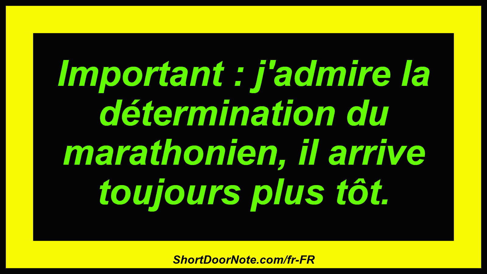 Important : j'admire la détermination du marathonien, il arrive toujours plus tôt.
