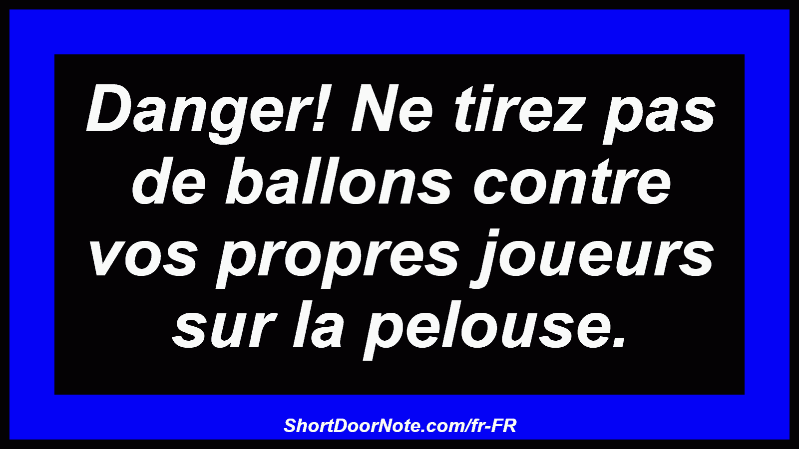 Danger! Ne tirez pas de ballons contre vos propres joueurs sur la pelouse.
