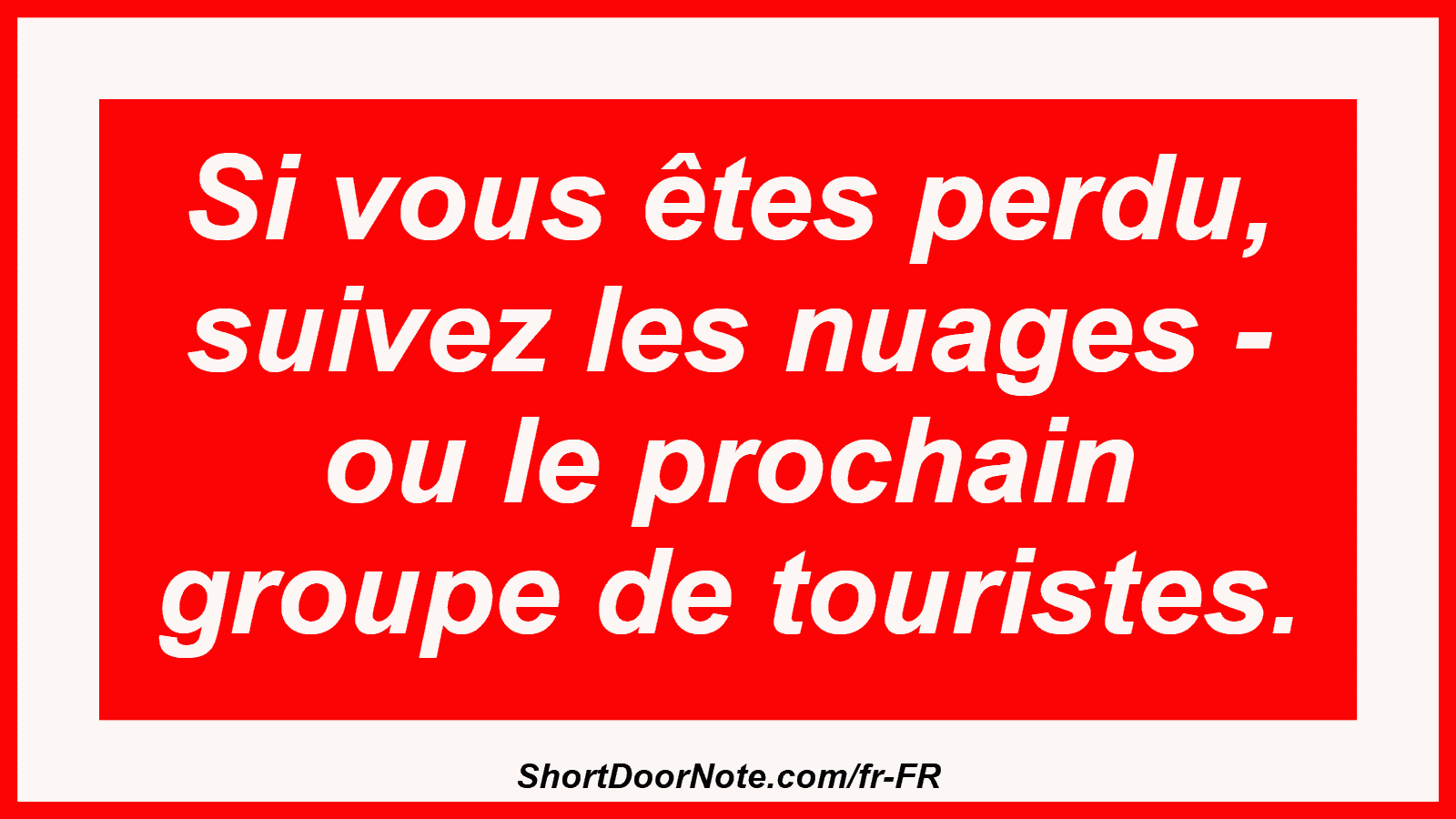 Si vous êtes perdu, suivez les nuages ​​- ou le prochain groupe de touristes.
