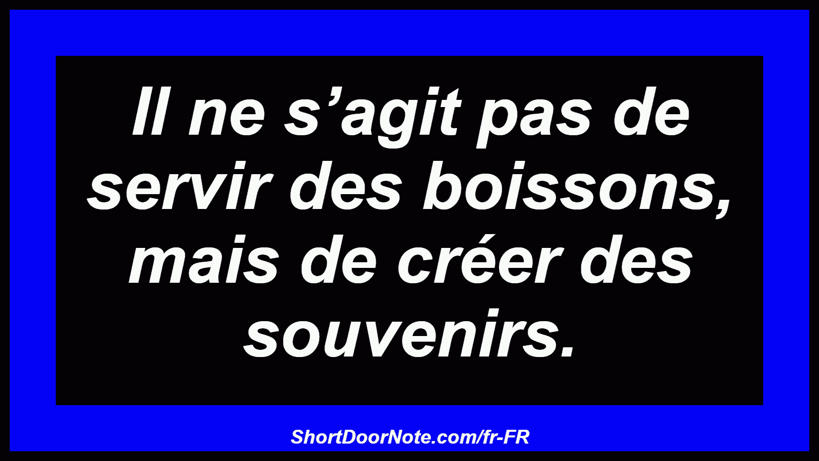 Il ne s’agit pas de servir des boissons, mais de créer des souvenirs.

