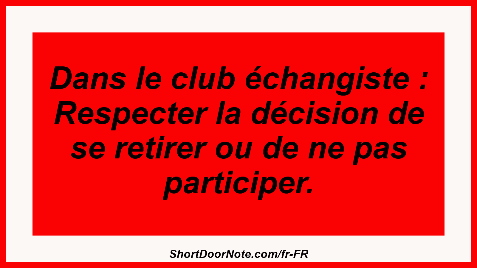 Dans le club échangiste : Respecter la décision de se retirer ou de ne pas participer.
