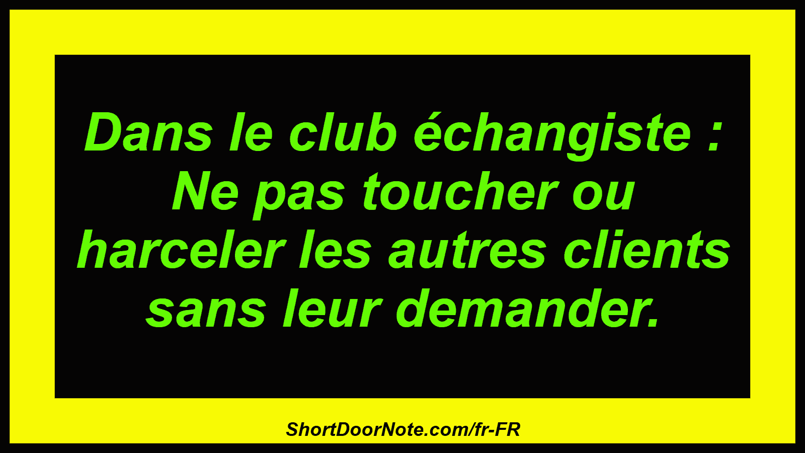 Dans le club échangiste : Ne pas toucher ou harceler les autres clients sans leur demander.

