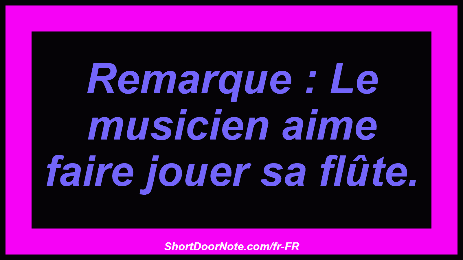 Remarque : Le musicien aime faire jouer sa flûte.
