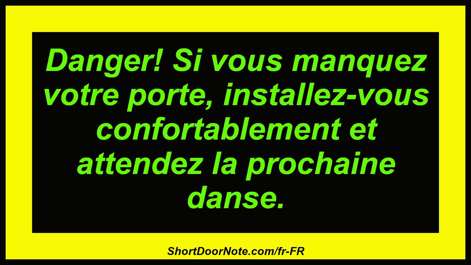 Danger! Si vous manquez votre porte, installez-vous confortablement et attendez la prochaine danse.
