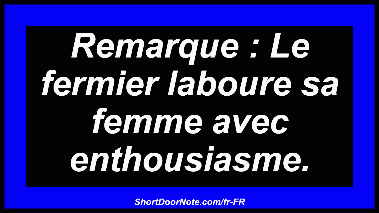 Remarque : Le fermier laboure sa femme avec enthousiasme.
