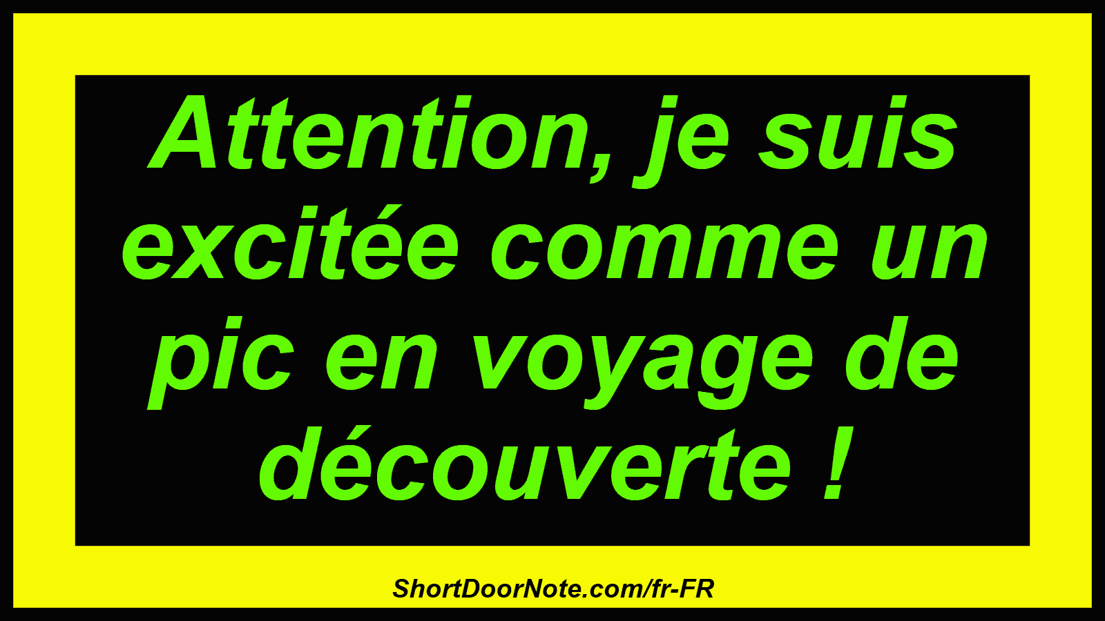 Attention, je suis excitée comme un pic en voyage de découverte !
