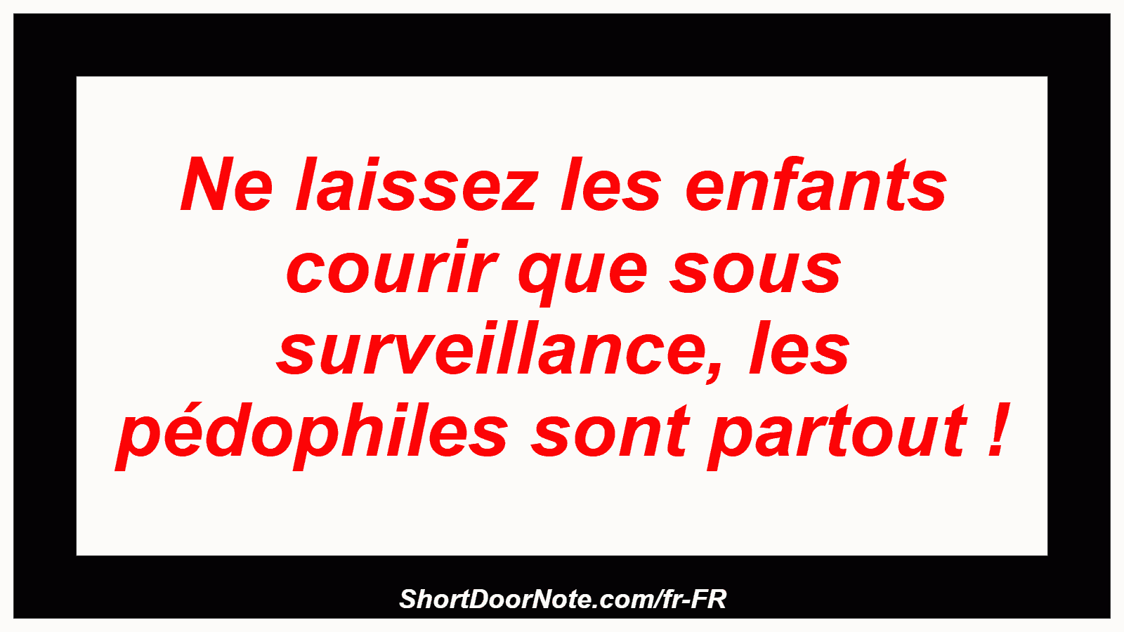 Ne laissez les enfants courir que sous surveillance, les pédophiles sont partout !
