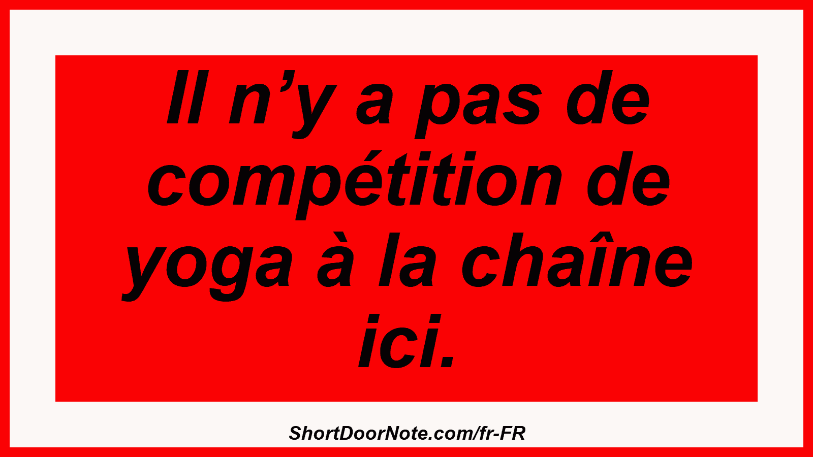 Il n’y a pas de compétition de yoga à la chaîne ici.
