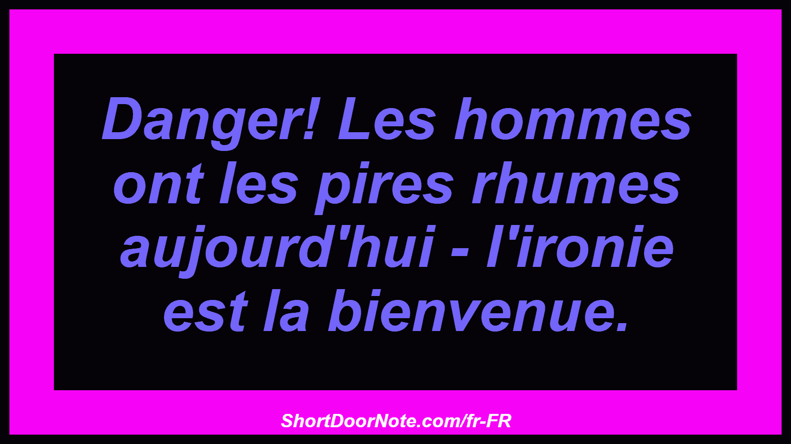 Danger! Les hommes ont les pires rhumes aujourd'hui - l'ironie est la bienvenue.
